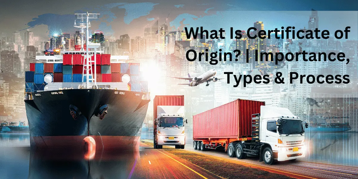 What Is Certificate of Origin? | Importance, Types & Process